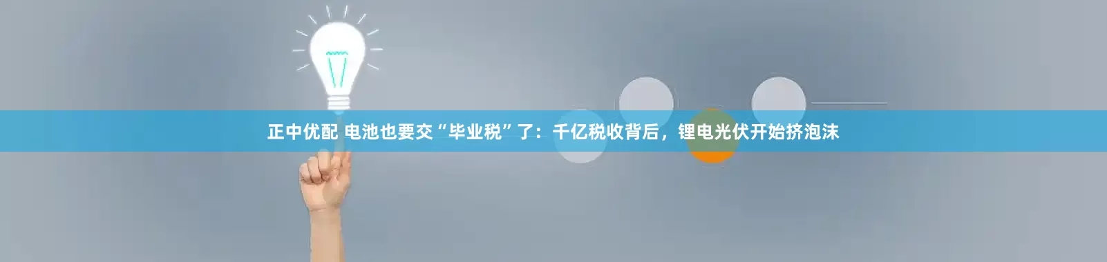 正中优配 电池也要交“毕业税”了：千亿税收背后，锂电光伏开始挤泡沫